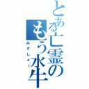 とある亡霊のもう水牛（みずしょ～）