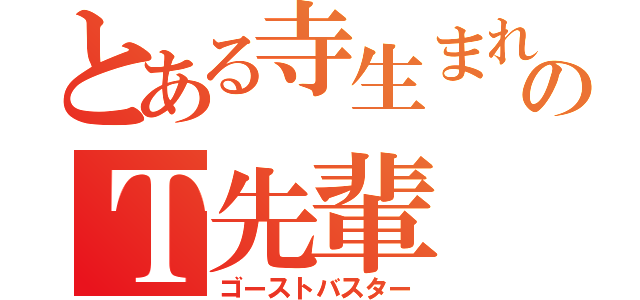 とある寺生まれのＴ先輩（ゴーストバスター）