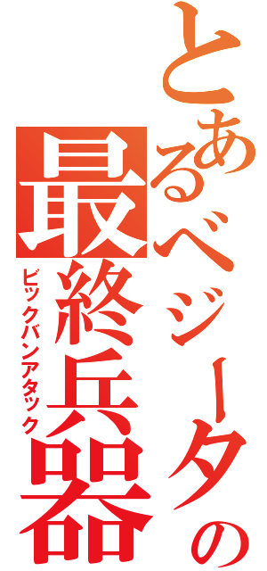 とあるべジータの最終兵器（ビックバンアタック）