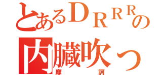 とあるＤＲＲＲチャットの内臓吹っ飛ぶやっほーい★（摩訶）