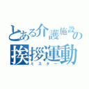 とある介護施設の挨拶運動（ミスター）