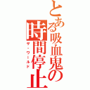 とある吸血鬼の時間停止（ザ・ワールド）