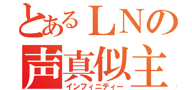 とあるＬＮの声真似主（インフィニティー）