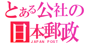 とある公社の日本郵政（ＪＡＰＡＮ ＰＯＳＴ）