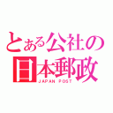 とある公社の日本郵政（ＪＡＰＡＮ ＰＯＳＴ）