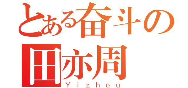 とある奋斗の田亦周（Ｙｉｚｈｏｕ）