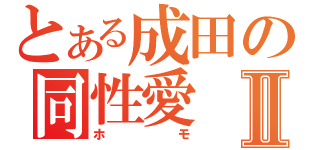 とある成田の同性愛Ⅱ（ホモ）