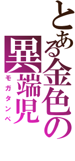 とある金色の異端児（モガタンペ）