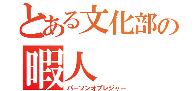 とある文化部の暇人（パーソンオブレジャー）