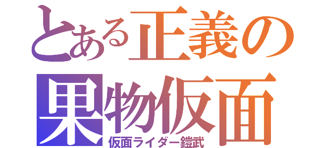 とある正義の果物仮面（仮面ライダー鎧武）