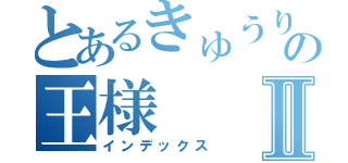 とあるきゅうり王国の王様Ⅱ（インデックス）