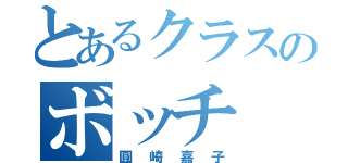 とあるクラスのボッチ（圓崎嘉子）