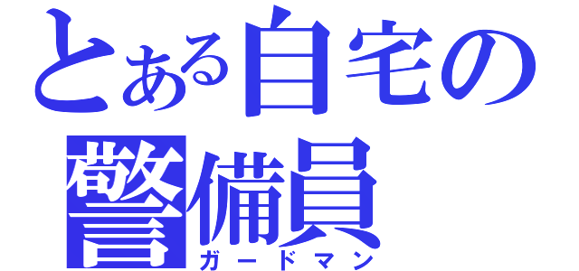 とある自宅の警備員（ガードマン）