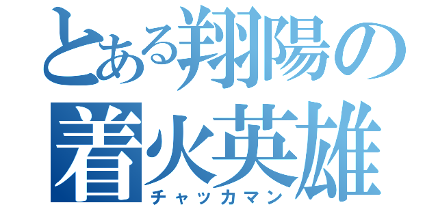 とある翔陽の着火英雄（チャッカマン）