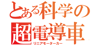 とある科学の超電導車（リニアモーターカー）