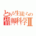 とある生徒らの情報科学Ⅱ（ハタケブ）