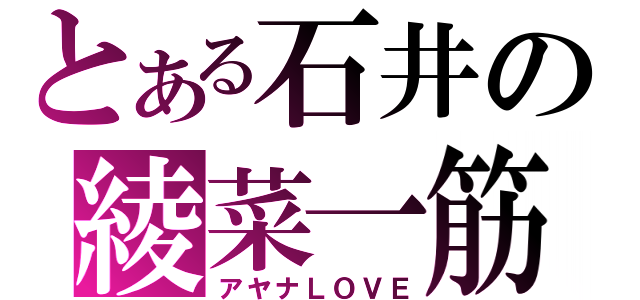 とある石井の綾菜一筋（アヤナＬＯＶＥ）