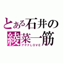 とある石井の綾菜一筋（アヤナＬＯＶＥ）