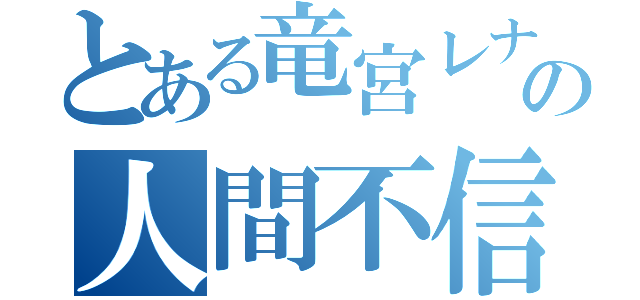 とある竜宮レナの人間不信（）