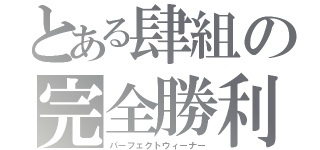 とある肆組の完全勝利（パーフェクトウィーナー）