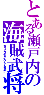 とある瀬戸内の海賊武将（ちょうそかべもとちか）