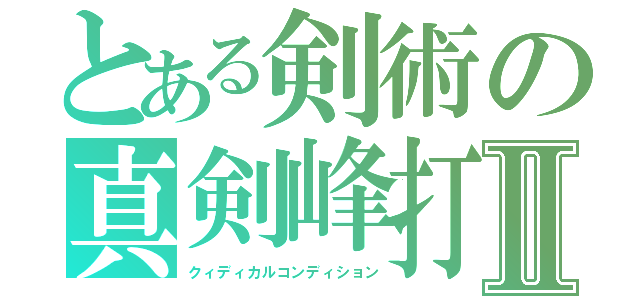 とある剣術の真剣峰打Ⅱ（クィディカルコンディション）