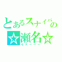 とあるスナイパーの☆瀬名☆（セナ～～～）