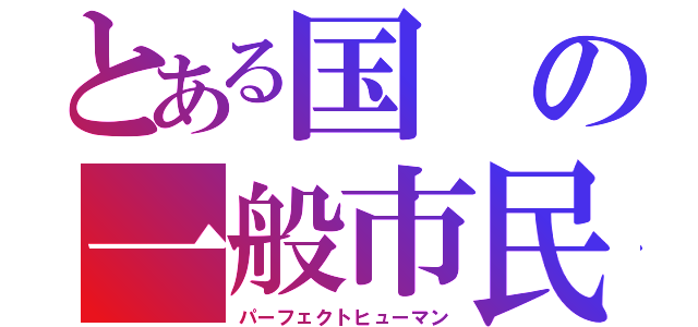 とある国の一般市民（パーフェクトヒューマン）