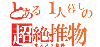 とある１人暮しの超絶推物（オススメ物件）