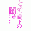 とある七曜下の奇跡（空の軌跡）