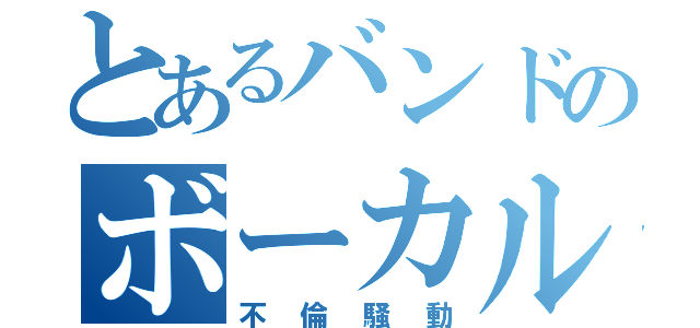 とあるバンドのボーカル（不倫騒動）