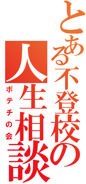 とある不登校の人生相談（ポテチの会）