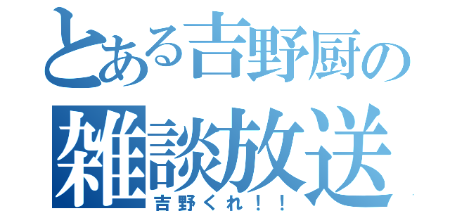 とある吉野厨の雑談放送（吉野くれ！！）