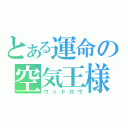 とある運命の空気王様（ウッドロウ）