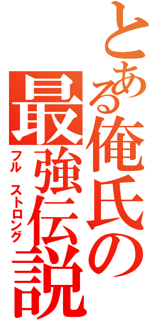 とある俺氏の最強伝説Ⅱ（フル ストロング）