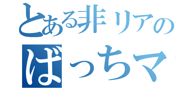 とある非リアのばっちマス（）