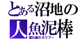 とある沼地の人魚泥棒（濡れ髪のカリブー）