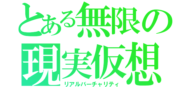 とある無限の現実仮想（リアルバーチャリティ）