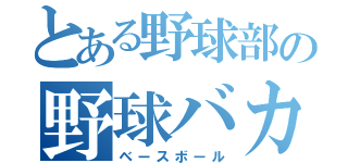 とある野球部の野球バカ（ベースボール）