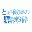 とある破壊の振動粉砕（クエイカー）