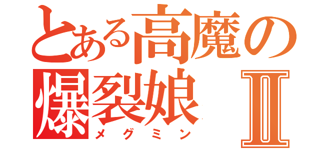 とある高魔の爆裂娘Ⅱ（メグミン）