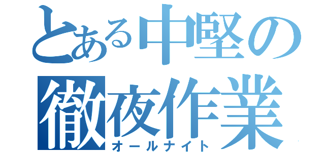 とある中堅の徹夜作業（オールナイト）