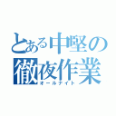 とある中堅の徹夜作業（オールナイト）