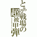 とある戦場の超被甲弾（フルメタルジャケット）