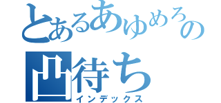 とあるあゆめろの凸待ち（インデックス）