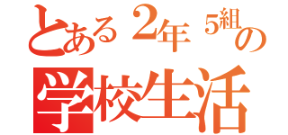 とある２年５組の学校生活（）