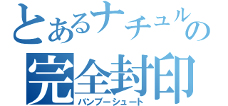 とあるナチュルの完全封印（バンブーシュート）