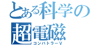 とある科学の超電磁（コンバトラーＶ）