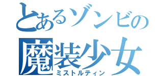 とあるゾンビの魔装少女（ミストルティン）