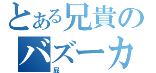 とある兄貴のバズーカ（屁）